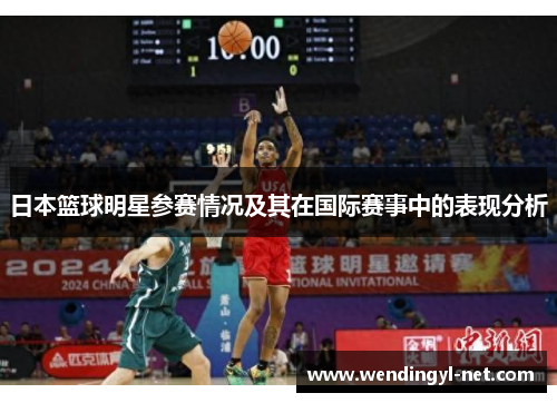 日本篮球明星参赛情况及其在国际赛事中的表现分析